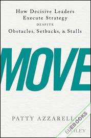 Move : How Decisive Leaders Execute Strategy Despite Obstacles, Setbacks, and Stalls