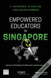 Empowered Educators in Singapore : How High-Performing Systems Shape Teaching Quality