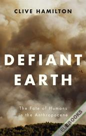 Defiant Earth : The Fate of Humans in the Anthropocene