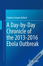 A Day-by-Day Chronicle of the 2013-2016 Ebola Outbreak