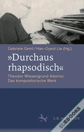 "Durchaus rhapsodisch". Theodor Wiesengrund Adorno: Das kompositorische Werk