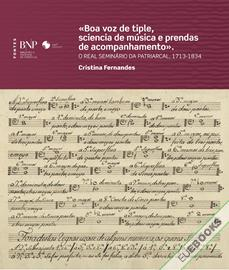 «Boa voz de tiple, sciencia de música e prendas de acompanhamento». O Real Seminário da Patriarcal, 1713-1834