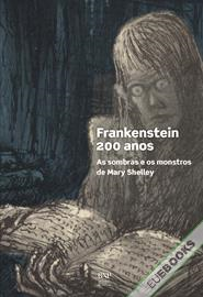 Frankenstein: 200 anos: As sombras e os monstros de Mary Shelley 