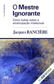 O Mestre Ignorante. Cinco Lições Sobre a Emancipação Intelectual