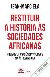 Restituir a História às Sociedades Africanas. Promover as Ciências Sociais na África Negra